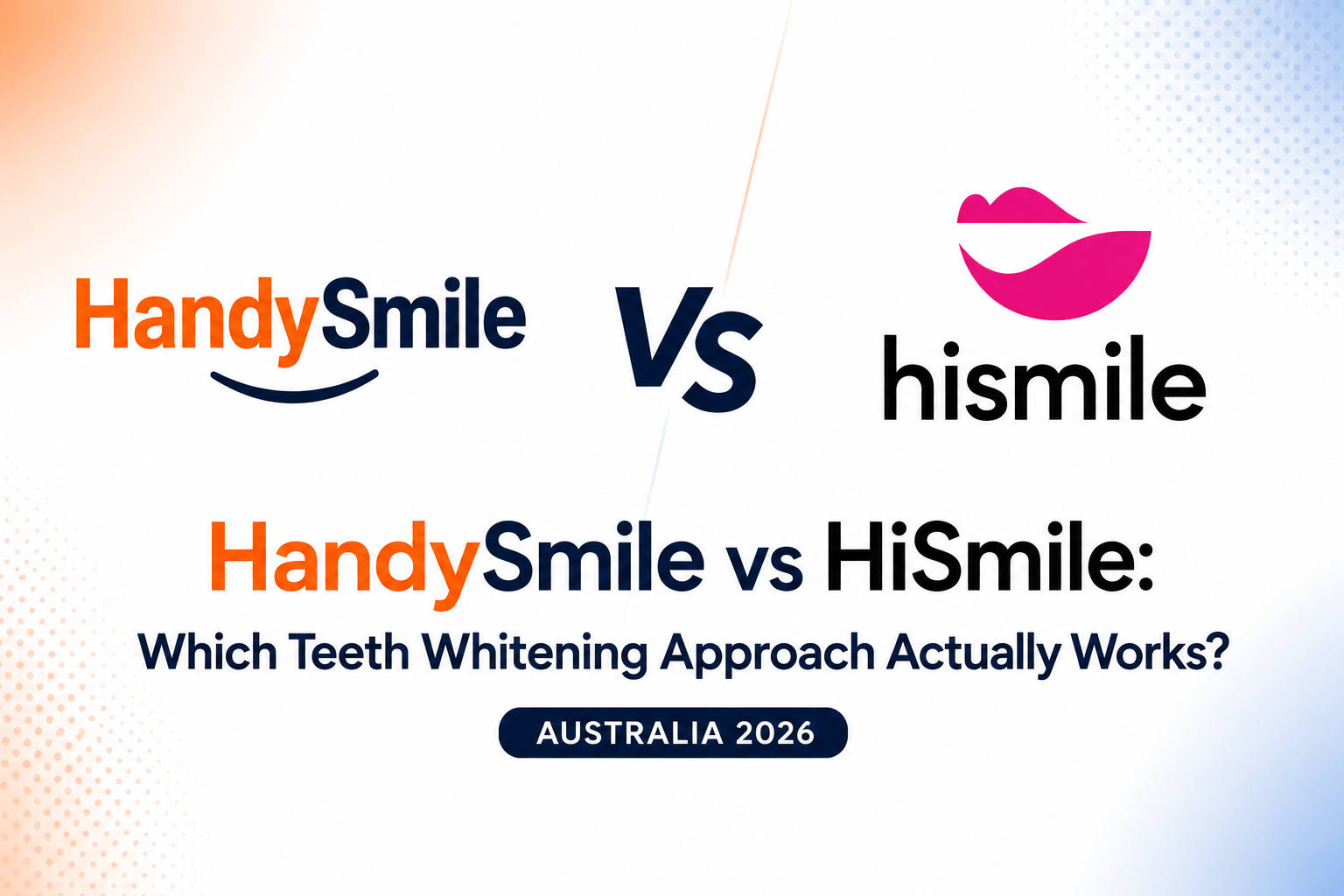 HandySmile vs HiSmile: Which Teeth Whitening Approach Actually Works? (Australia 2026)
